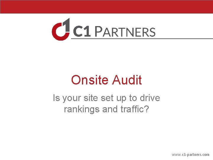 Onsite Audit Is your site set up to drive rankings and traffic? www. c Onsite Audit Is your site set up to drive rankings and traffic? www. c