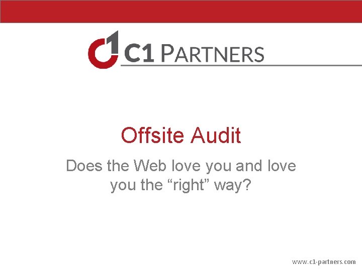Offsite Audit Does the Web love you and love you the “right” way? www. Offsite Audit Does the Web love you and love you the “right” way? www.