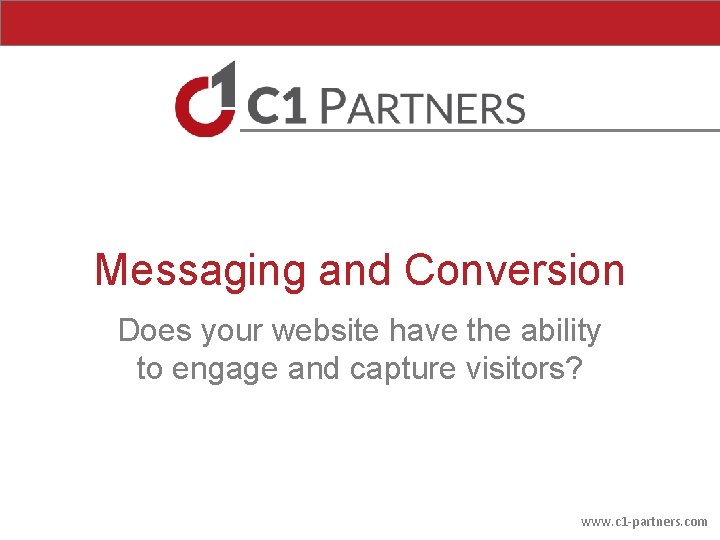 Messaging and Conversion Does your website have the ability to engage and capture visitors? Messaging and Conversion Does your website have the ability to engage and capture visitors?