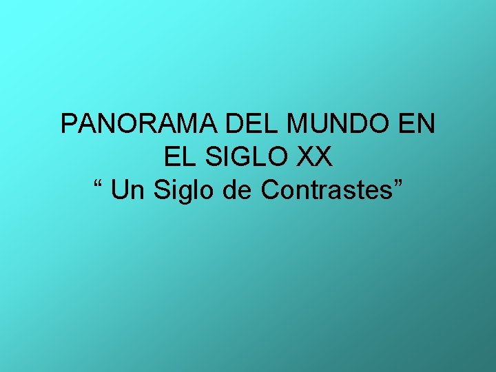 PANORAMA DEL MUNDO EN EL SIGLO XX “ Un Siglo de Contrastes” PANORAMA DEL MUNDO EN EL SIGLO XX “ Un Siglo de Contrastes”
