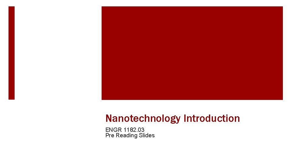 Nanotechnology Introduction ENGR 1182. 03 Pre Reading Slides 