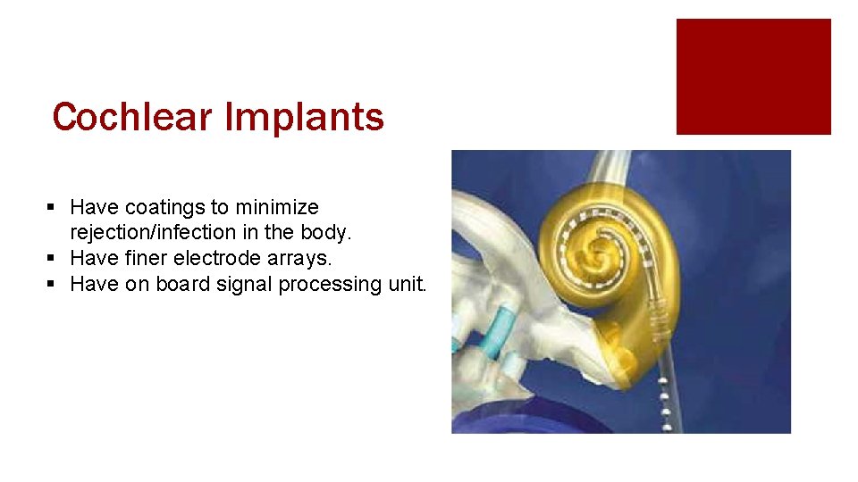 Cochlear Implants § Have coatings to minimize rejection/infection in the body. § Have finer