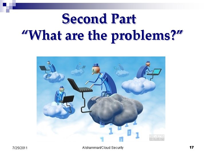 Second Part “What are the problems? ” 7/25/2011 Alshammari/Cloud Security 17 