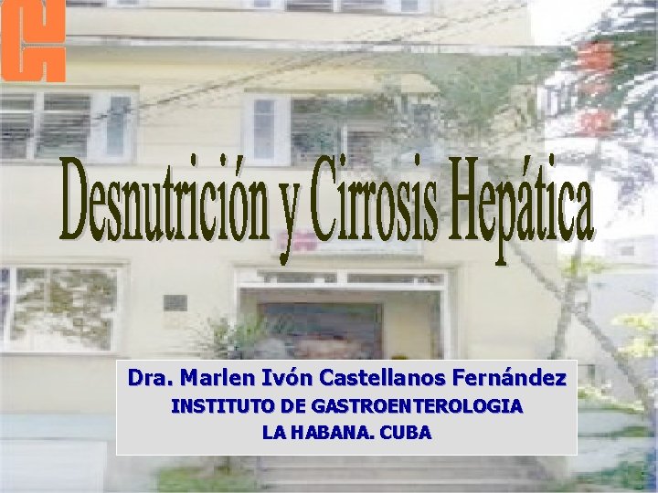 Dra. Marlen Ivón Castellanos Fernández INSTITUTO DE GASTROENTEROLOGIA LA HABANA. CUBA 