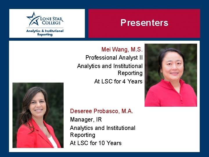 Presenters Mei Wang, M. S. Professional Analyst II Analytics and Institutional Reporting At LSC