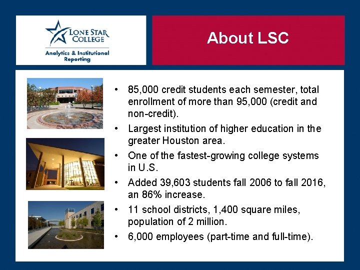 About LSC • 85, 000 credit students each semester, total enrollment of more than