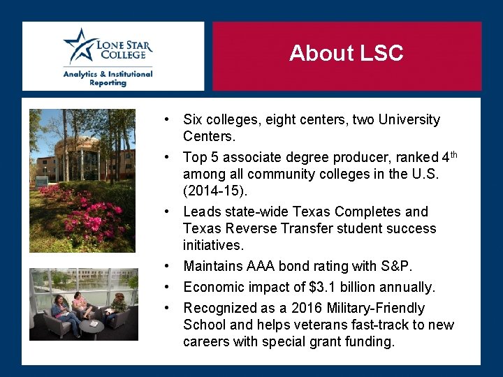 About LSC • Six colleges, eight centers, two University Centers. • Top 5 associate