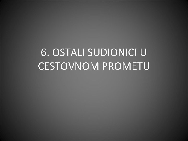 6. OSTALI SUDIONICI U CESTOVNOM PROMETU 