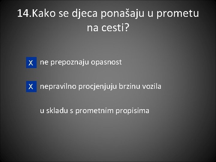 14. Kako se djeca ponašaju u prometu na cesti? X ne prepoznaju opasnost X