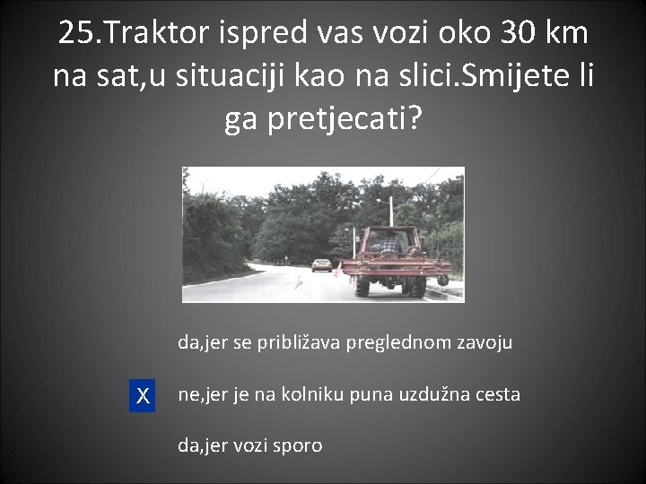 25. Traktor ispred vas vozi oko 30 km na sat, u situaciji kao na