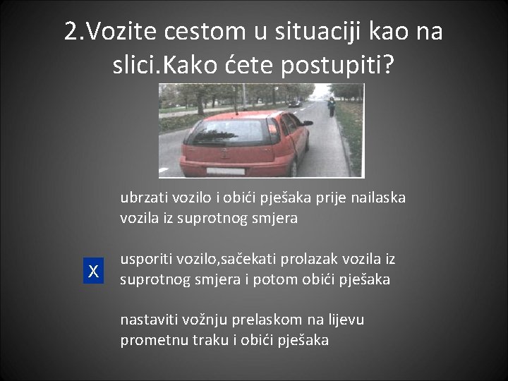 2. Vozite cestom u situaciji kao na slici. Kako ćete postupiti? ubrzati vozilo i