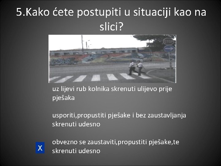 5. Kako ćete postupiti u situaciji kao na slici? uz lijevi rub kolnika skrenuti