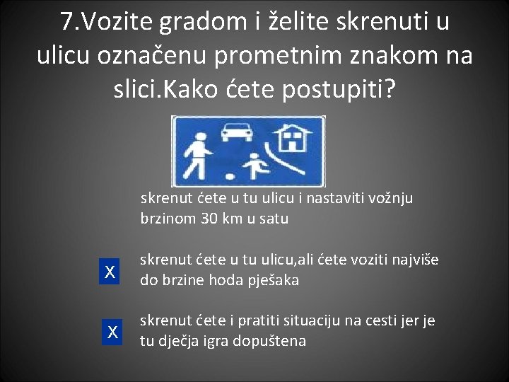 7. Vozite gradom i želite skrenuti u ulicu označenu prometnim znakom na slici. Kako