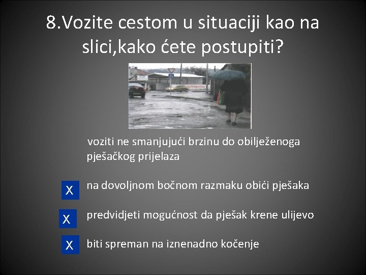 8. Vozite cestom u situaciji kao na slici, kako ćete postupiti? voziti ne smanjujući