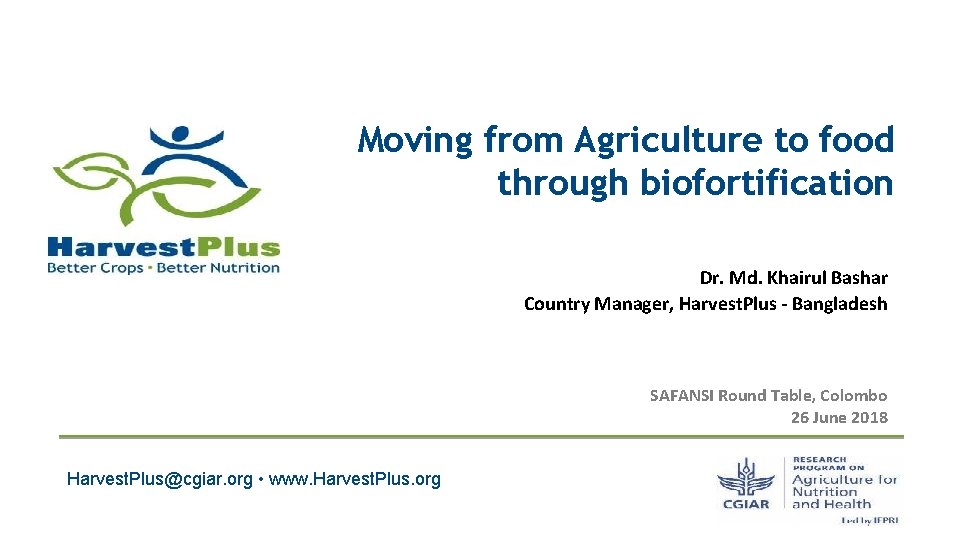 Moving from Agriculture to food through biofortification Dr. Md. Khairul Bashar Country Manager, Harvest.
