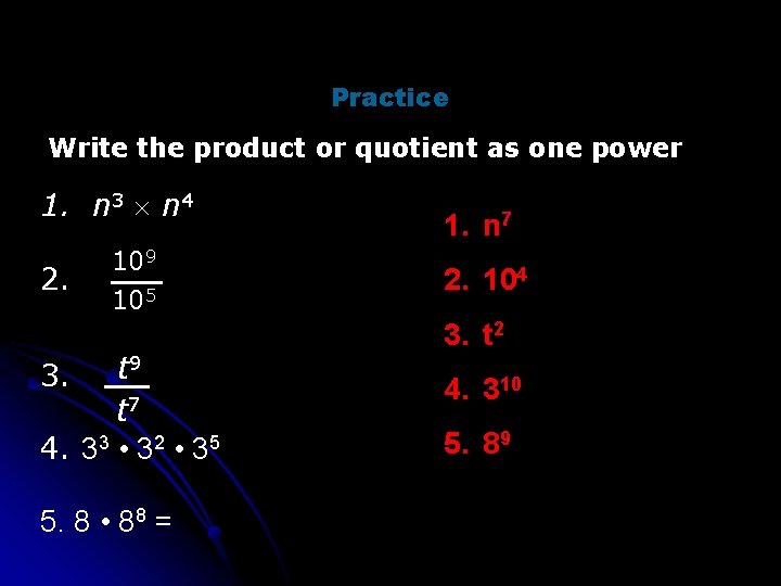 Practice Write the product or quotient as one power 1. n 3 n 4