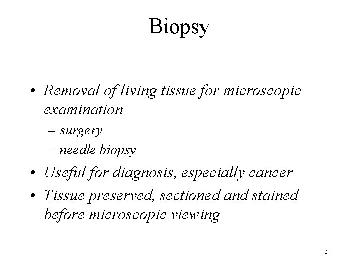 Biopsy • Removal of living tissue for microscopic examination – surgery – needle biopsy