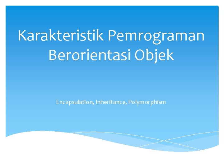 Karakteristik Pemrograman Berorientasi Objek Encapsulation, Inheritance, Polymorphism 