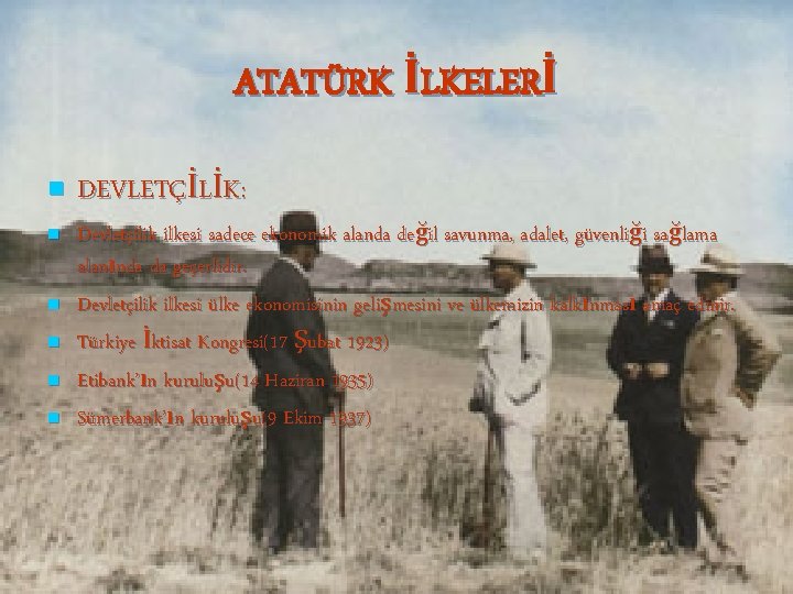 ATATÜRK İLKELERİ n n n DEVLETÇİLİK: Devletçilik ilkesi sadece ekonomik alanda değil savunma, adalet,