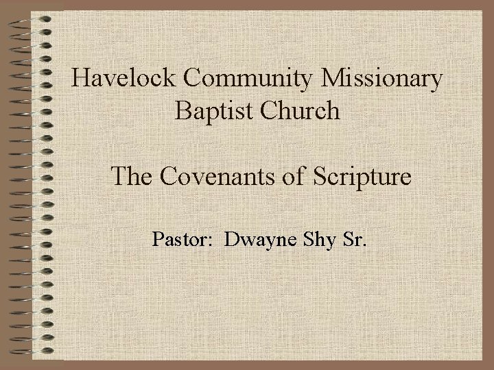 Havelock Community Missionary Baptist Church The Covenants of Scripture Pastor: Dwayne Shy Sr. 