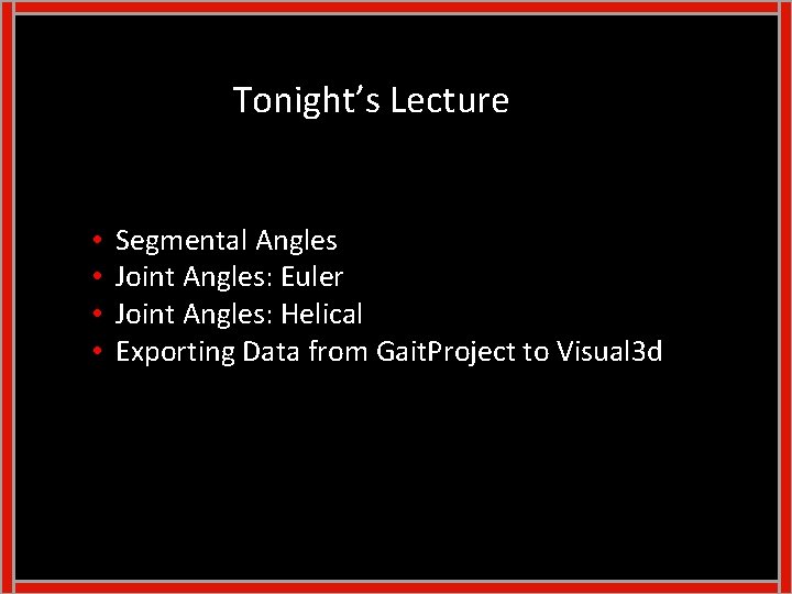 Tonight’s Lecture • • Segmental Angles Joint Angles: Euler Joint Angles: Helical Exporting Data