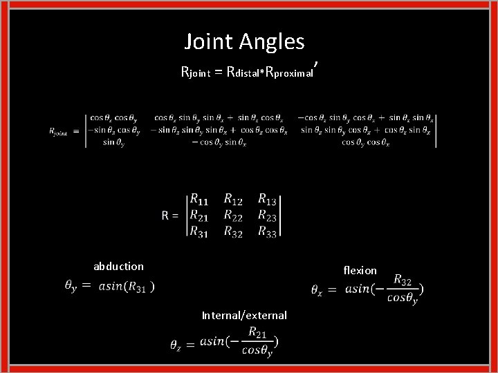 Joint Angles Rjoint = Rdistal*Rproximal’ abduction flexion Internal/external 