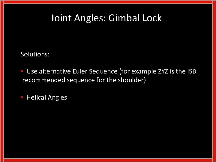 Joint Angles: Gimbal Lock Solutions: • Use alternative Euler Sequence (for example ZYZ is Joint Angles: Gimbal Lock Solutions: • Use alternative Euler Sequence (for example ZYZ is