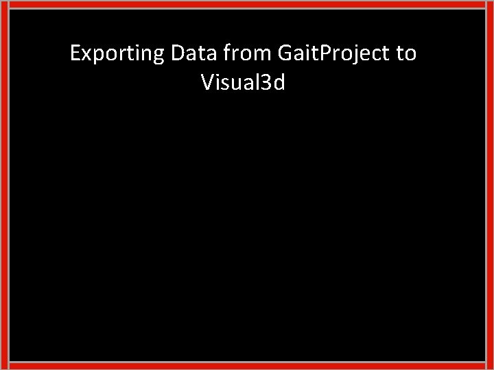 Exporting Data from Gait. Project to Visual 3 d Exporting Data from Gait. Project to Visual 3 d