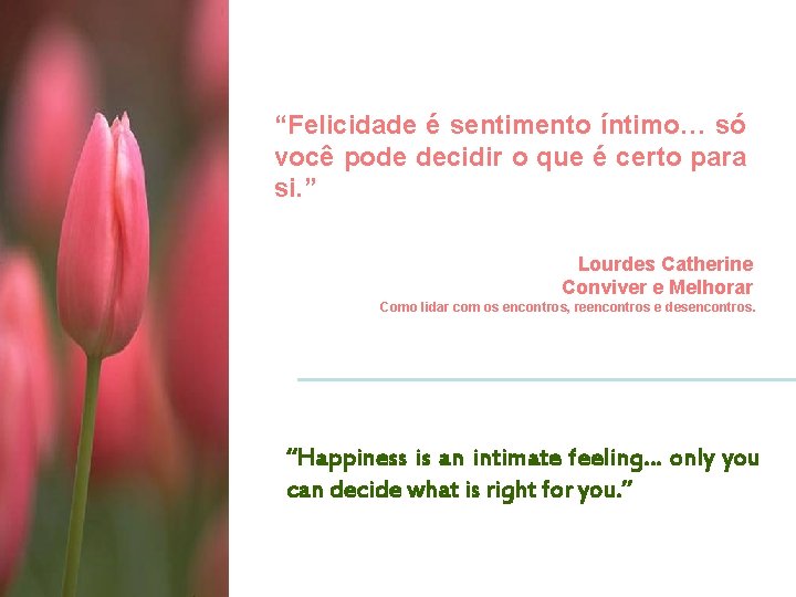 “Felicidade é sentimento íntimo… só você pode decidir o que é certo para si.