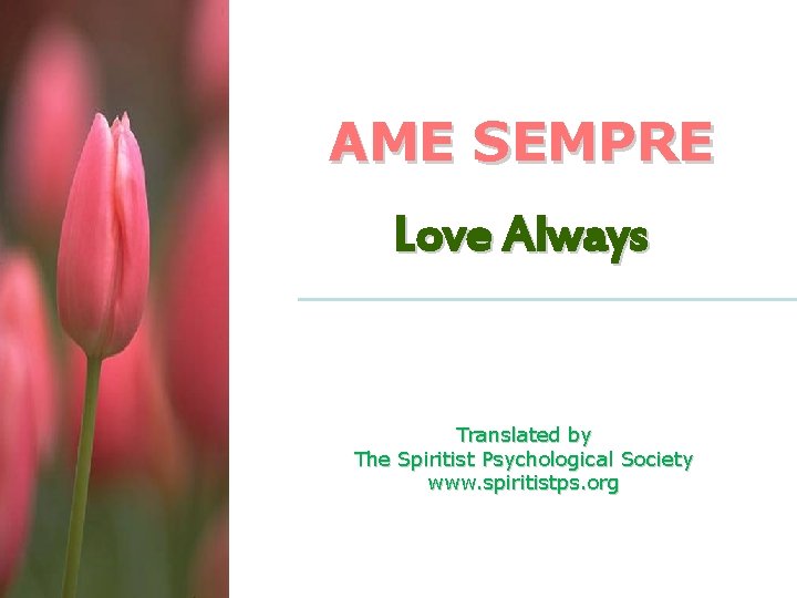 AME SEMPRE Love Always Translated by The Spiritist Psychological Society www. spiritistps. org 