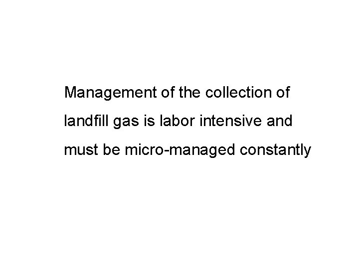 Management of the collection of landfill gas is labor intensive and must be micro-managed