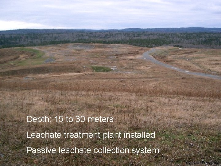 Depth: 15 to 30 meters Leachate treatment plant installed Passive leachate collection system Highland