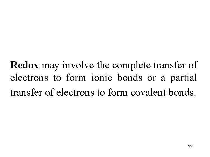 Redox may involve the complete transfer of electrons to form ionic bonds or a