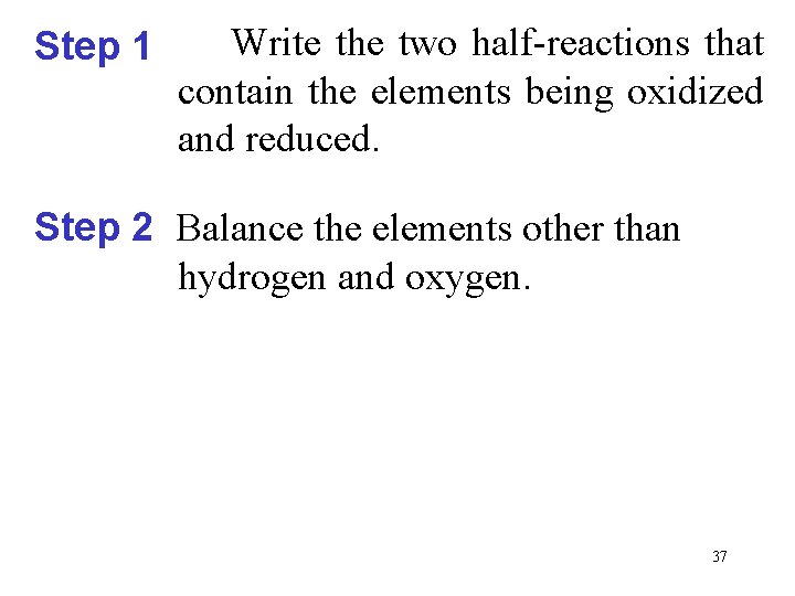 Step 1 Write the two half-reactions that contain the elements being oxidized and reduced.