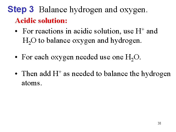 Step 3 Balance hydrogen and oxygen. Acidic solution: • For reactions in acidic solution,