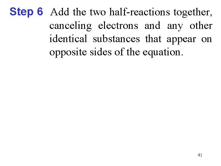 Step 6 Add the two half-reactions together, canceling electrons and any other identical substances