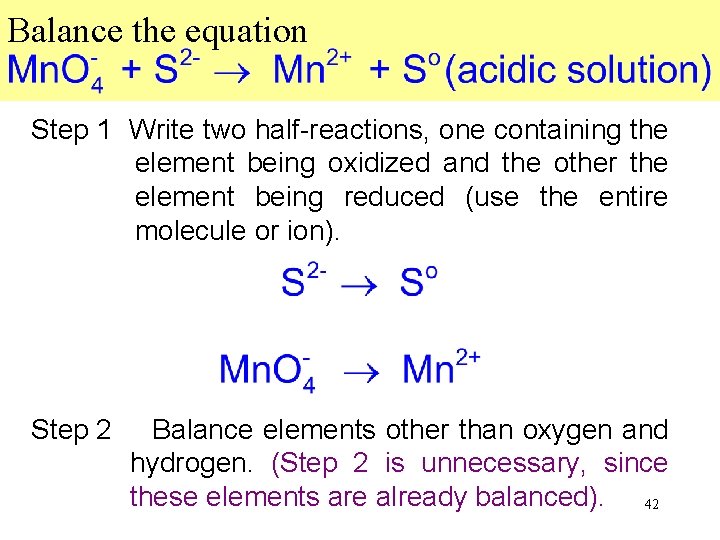 Balance the equation Step 1 Write two half-reactions, one containing the element being oxidized