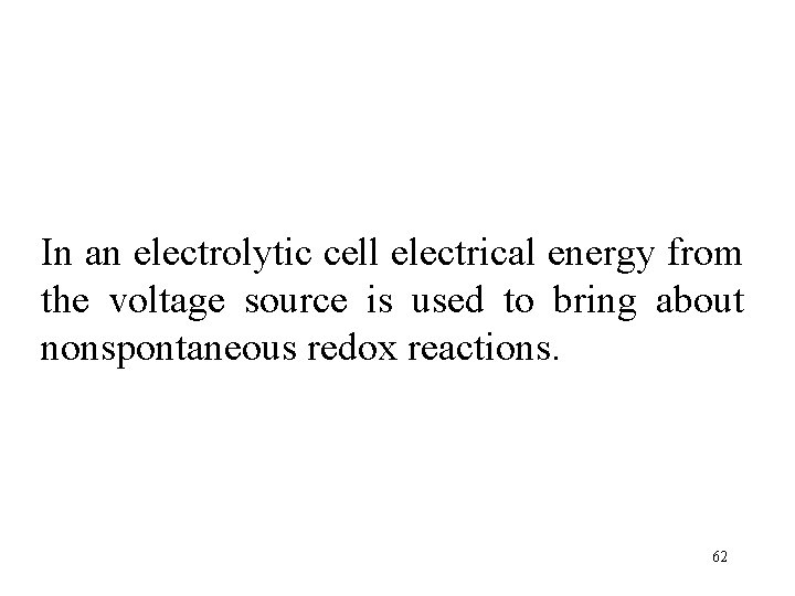 In an electrolytic cell electrical energy from the voltage source is used to bring