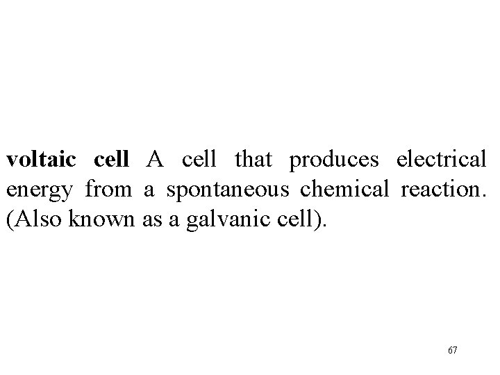 voltaic cell A cell that produces electrical energy from a spontaneous chemical reaction. (Also