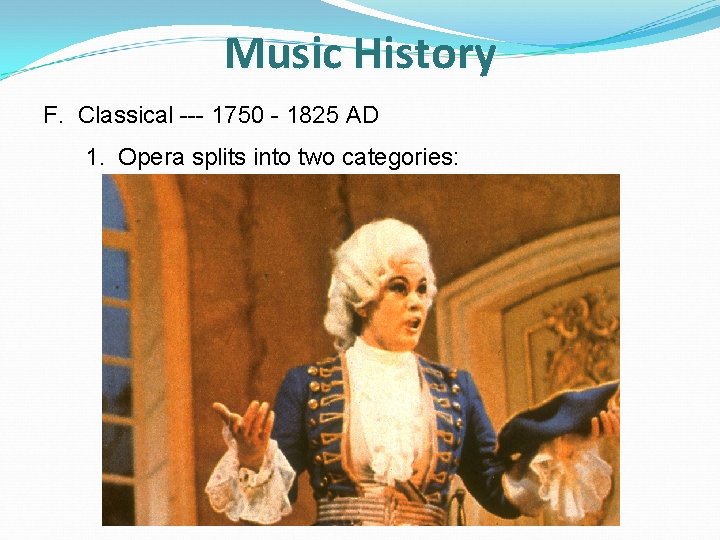 Music History F. Classical --- 1750 - 1825 AD 1. Opera splits into two