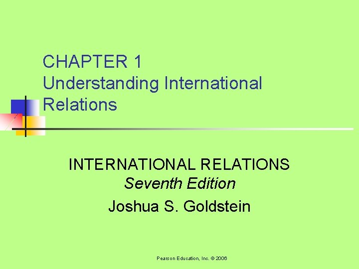 CHAPTER 1 Understanding International Relations INTERNATIONAL RELATIONS Seventh Edition Joshua S. Goldstein Pearson Education,