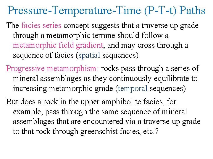 Pressure-Temperature-Time (P-T-t) Paths The facies series concept suggests that a traverse up grade through