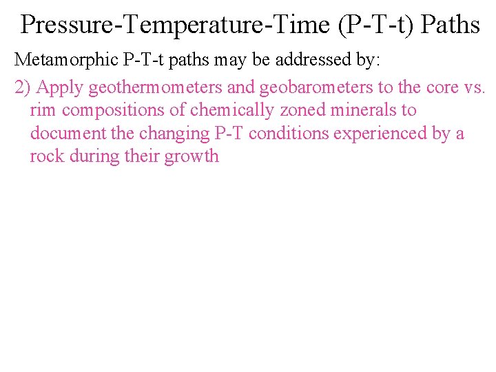 Pressure-Temperature-Time (P-T-t) Paths Metamorphic P-T-t paths may be addressed by: 2) Apply geothermometers and