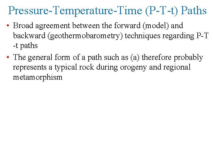 Pressure-Temperature-Time (P-T-t) Paths • Broad agreement between the forward (model) and backward (geothermobarometry) techniques