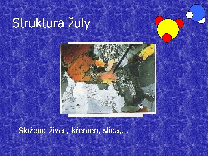 Struktura žuly Složení: živec, křemen, slída, … 