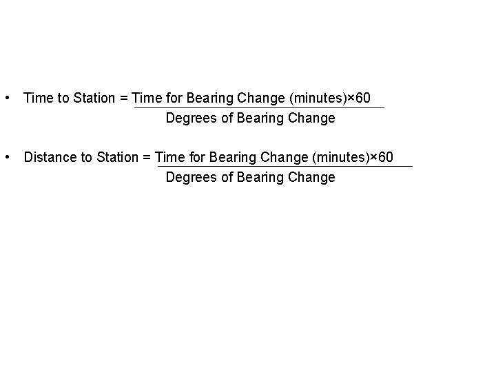  • Time to Station = Time for Bearing Change (minutes)× 60 Degrees of