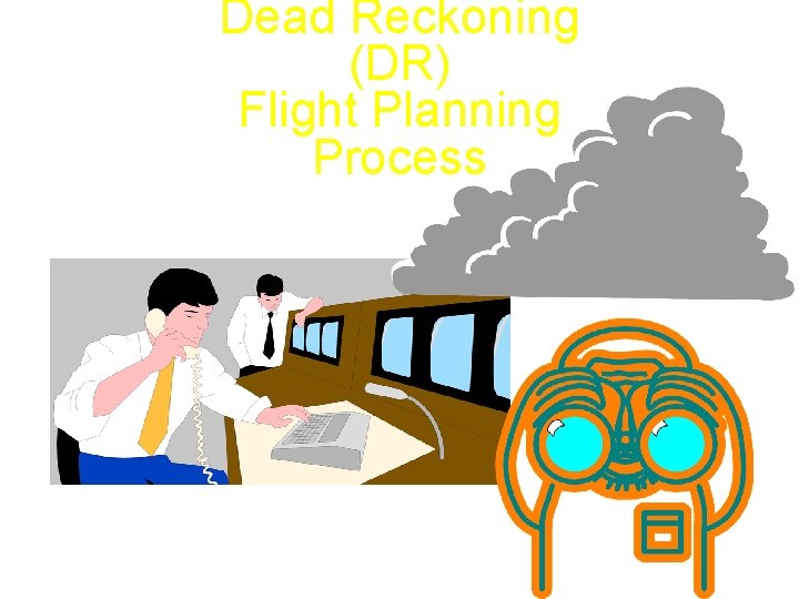  • Dead Reckoning (DR) Flight Planning Check the Weather Process 