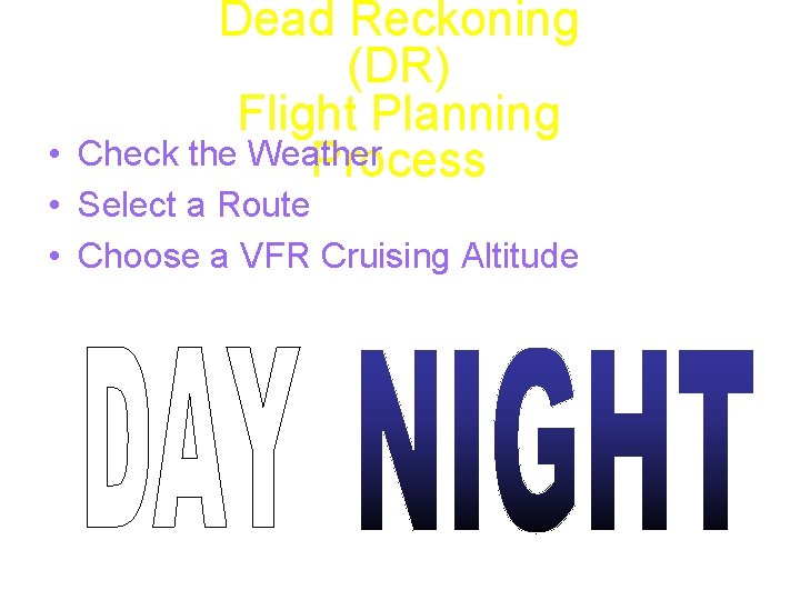 Dead Reckoning (DR) Flight Planning Check the Weather Process • • Select a Route