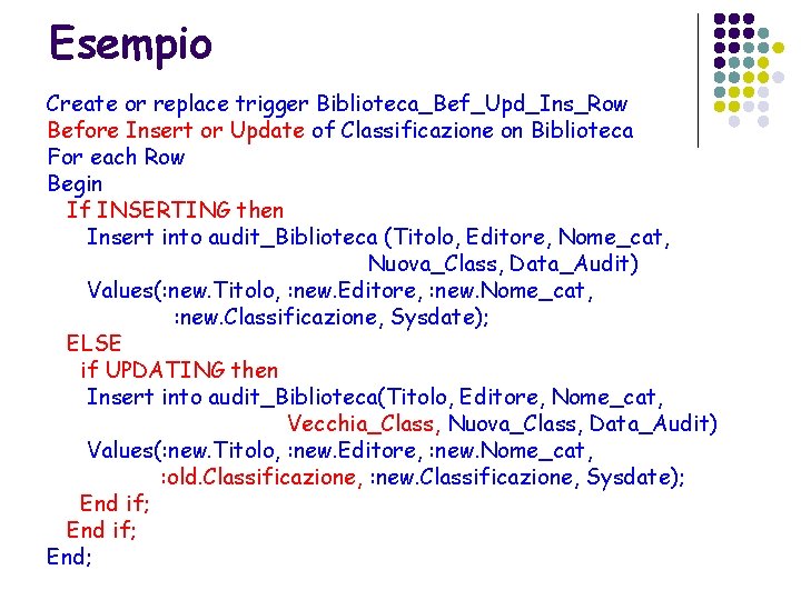 Esempio Create or replace trigger Biblioteca_Bef_Upd_Ins_Row Before Insert or Update of Classificazione on Biblioteca