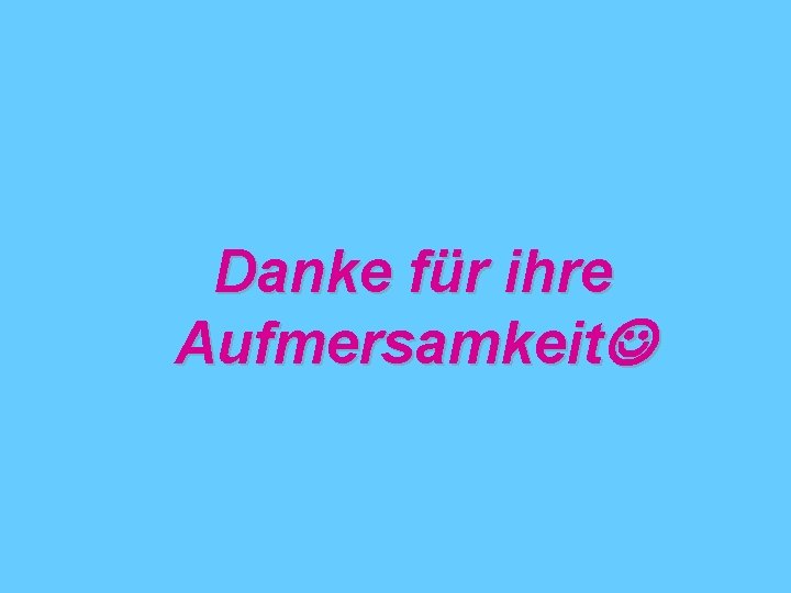 Danke für ihre Aufmersamkeit 